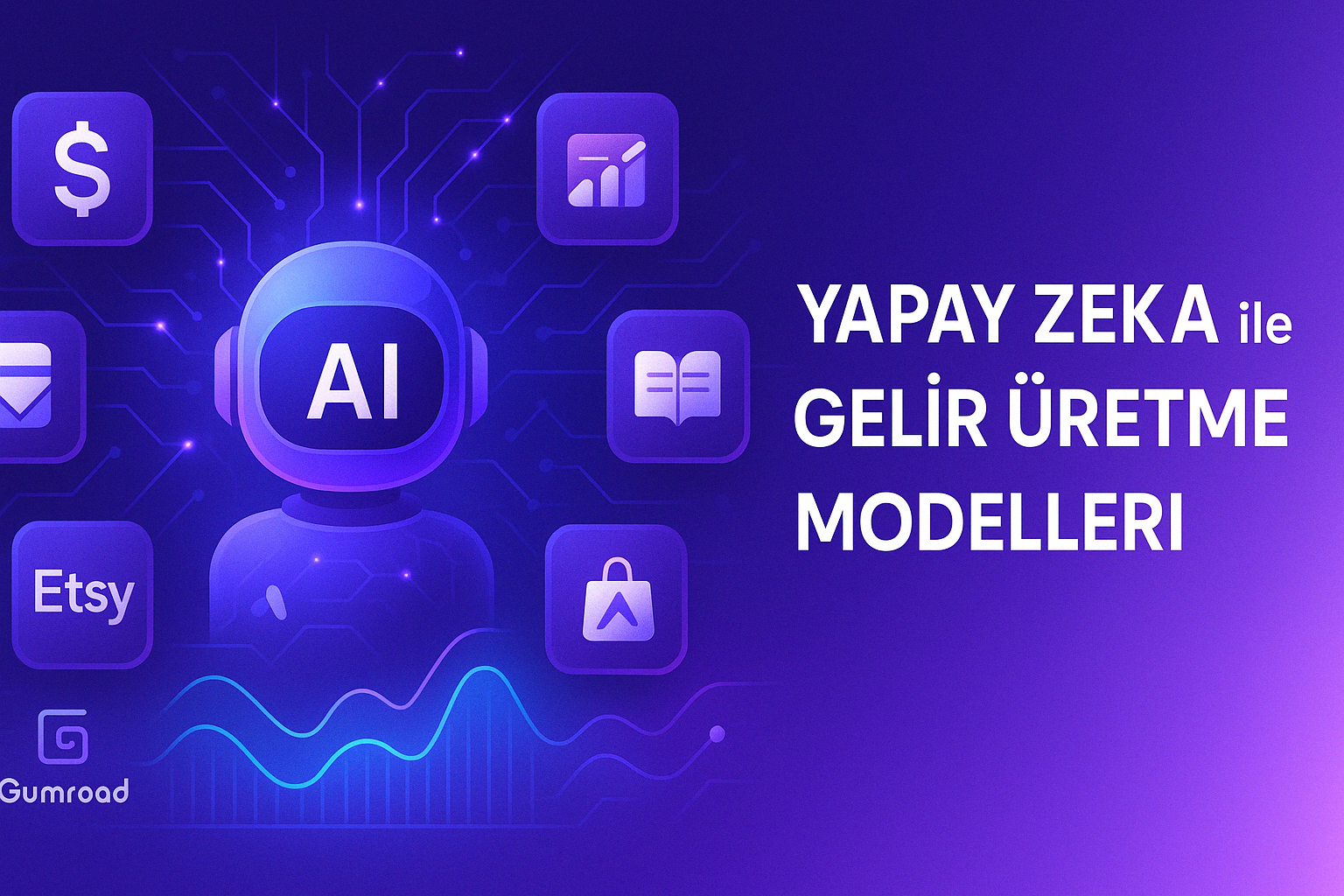 Yapay Zeka ile Gelir Üretme Modelleri: Dijital Dünyada Pasif Gelirin Yeni Yüzü
