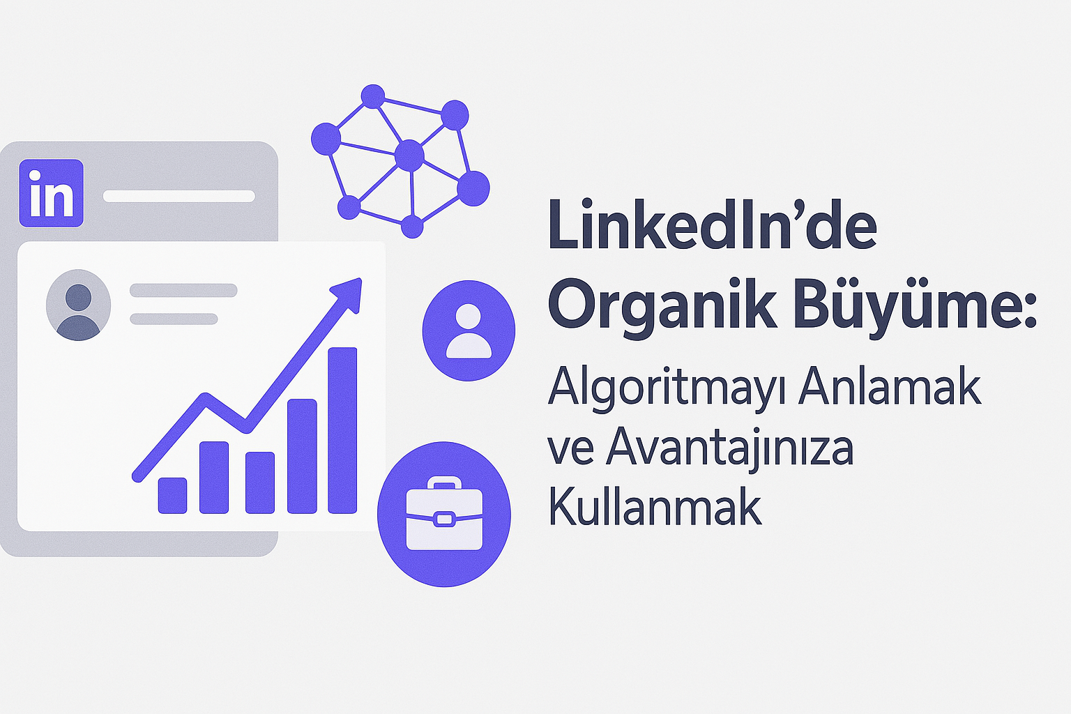 LinkedIn’de Organik Büyüme: Algoritmayı Anlamak ve Avantajınıza Kullanmak