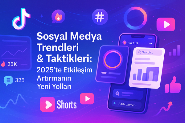 Sosyal Medya Trendleri & Taktikleri: 2025’te Etkileşim Artırmanın Yeni Yolları
